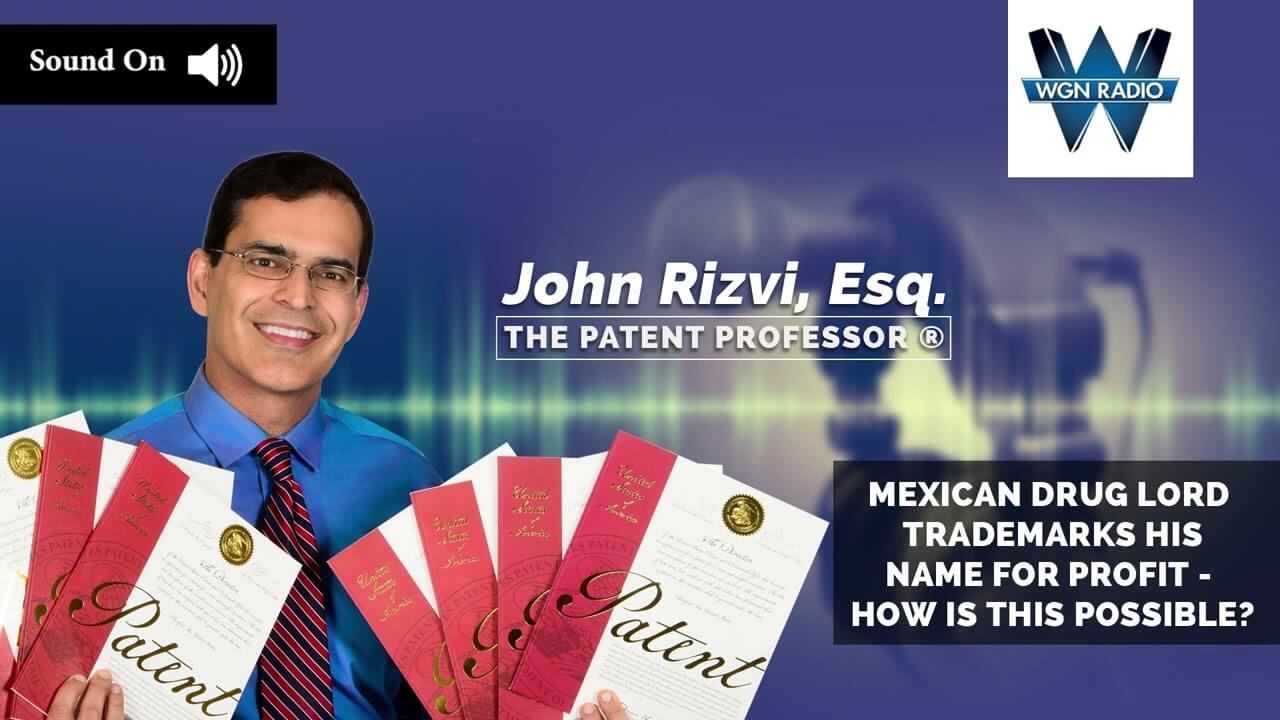 Mexican Drug Lord Trademarks Name for Fashion Brand: The Patent Professor John Rizvi on WGN Radio